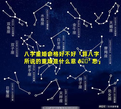 八字重婚命格好不好「算八字所说的重婚是什么意 🌳 思」